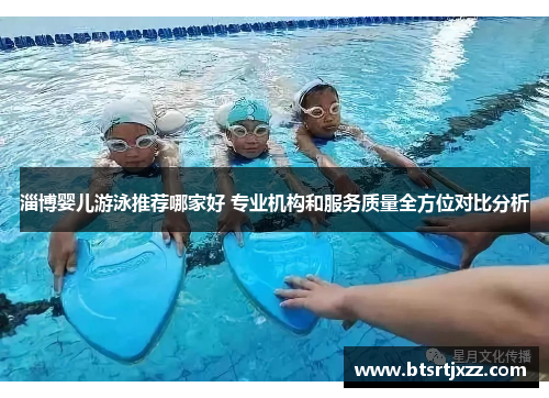 淄博婴儿游泳推荐哪家好 专业机构和服务质量全方位对比分析