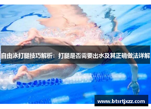 自由泳打腿技巧解析:打腿是否需要出水及其正确做法详解
