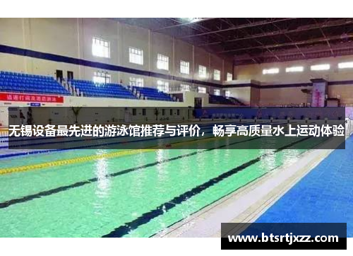 无锡设备最先进的游泳馆推荐与评价，畅享高质量水上运动体验
